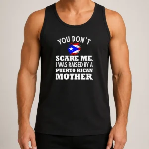 Top Puerto Rican Mother You Don'T Scare Me I Was Raised By A Puerto Rican Mother Tank Top