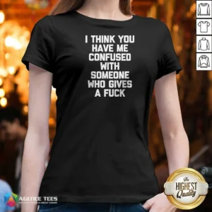 Funny I Think You Have Me Confused With Someone WHO Gives A Fuck V-Neck Shirt