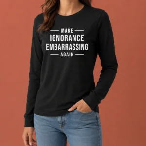 Nice Make Ignorance Embarrassing Again Slogan long sleeve shirt in black with white text on front