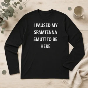 Pretty I Paused My Spamtenna Smutt To Be Here Long Sleeve Shirt in white, front view showing the bold graphic print