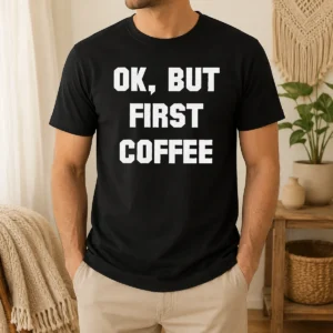 Hot Ok But First Coffee