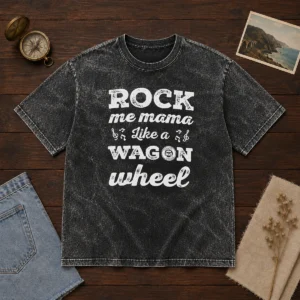 Hot Rock Me Mama Like A Wagon Wheel Country Music Washed T-Shirt