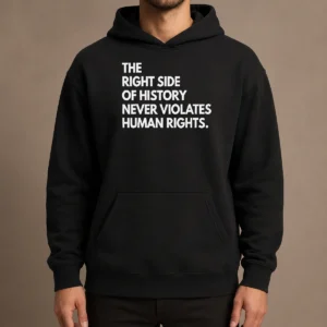 Funny The Right Side Of History Never Violates Human Rights Statement Hoodie in black, front view with printed slogan