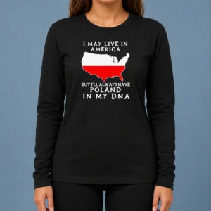 Nice Polish Heritage I May Live In America But I Will Always Have Poland In My DNA Map Long Sleeve Shirt