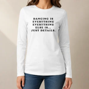 Hot Awesome Dancing Is Everything Else Is Just Details Long Sleeve Shirt