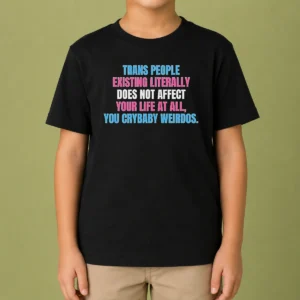 Official Trans People Existing Literally Does Not Affect Your Life At All You Crybaby Weirdos Kids T-Shirt
