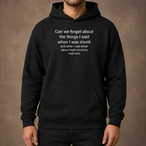 Original Can We Forget The Things I Said When I Was Drunk Hoodie