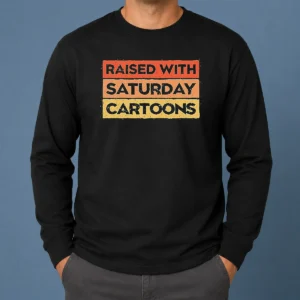 Good Raised With Saturday Cartoons Retro Long Sleeve Shirt