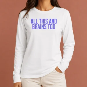 Funny All This And Brains Too Long Sleeve Shirt