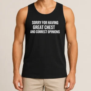 Pretty Nice Sorry For Having Great Chest And Correct Opinion Tank Top