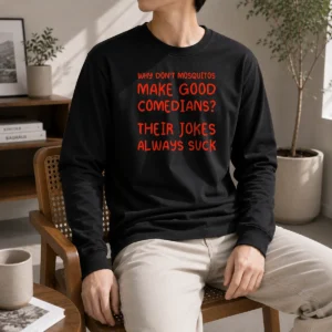 Pretty Why Don'T Mosquitos Make Good Comedians Their Jokes Always Suck Long Sleeve Shirt
