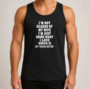 Official I'M Not Scared Of My Wife I'M Just Doing What I Love Which Is Not Making Her Mad Tank Top