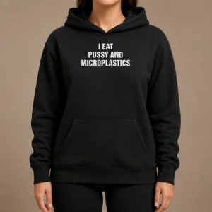 Pretty I Eat Pussy And Microplastics Hoodie