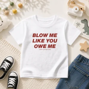 Original Blow Me Like You Owe Me Toxic Season Club Kids T-Shirt