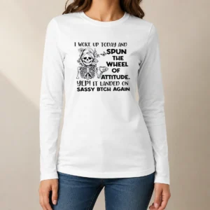 Awesome Top Skeleton Women I Woke Up Today And Spun The Wheel Of Attitude Sassy Bitch Again Long Sleeve Shirt