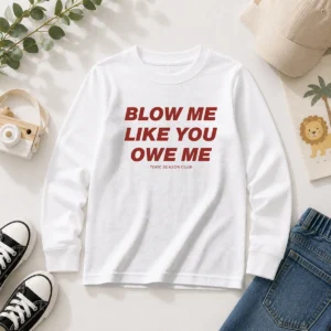 Original Blow Me Like You Owe Me Toxic Season Club Long Sleeve Shirt
