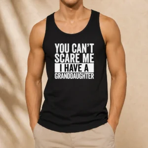 Funny You Can'T Scare Me I Have A Granddaughter Tank Top
