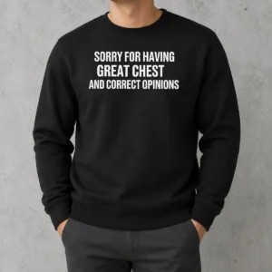 Awesome Sorry For Having Great Chest And Correct Opinion Geek Sweater