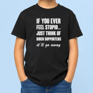 Official If You Ever Feel Stupid Just Think Of Biden Supporters It Will Go Away Kids T-Shirt
