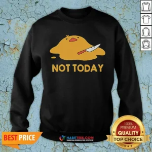 Pretty Melted Duck With Knife NOT TODAY Sweatshirt