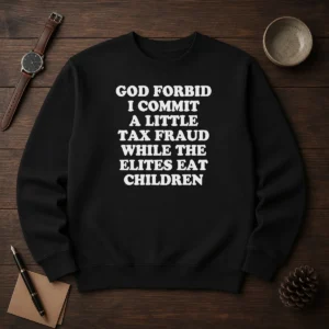 Good God Forbid I Commit A Little Tax Fraud While The Elites Eat Children sweater in black, crewneck pullover with bold white text design