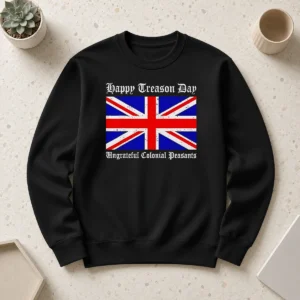 Top Happy Treason Day Ungrateful Colonial Peasants 4th Of July Sweater
