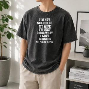Nice I'M Not Scared Of My Wife I'M Just Doing What I Love Which Is Not Making Her Mad Washed T-Shirt