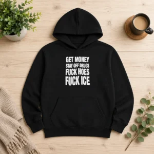 Pretty Nice Get Money Stay Off Drugs Fck Hoes Fck ICE Hoodie