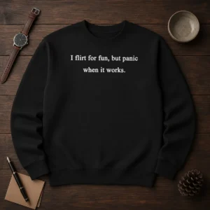 Good I Flirt For Fun But Panic When It Works Sweater