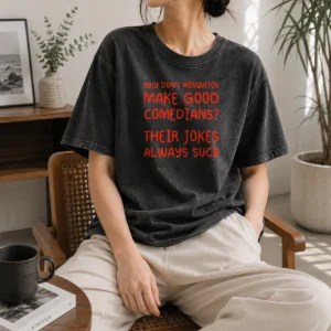 Pretty Why Don'T Mosquitos Make Good Comedians Their Jokes Always Suck Washed T-Shirt