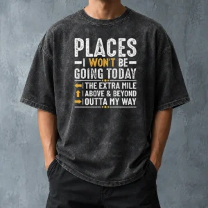 Funny Nice Places I Won'T Be Going Today The Extra Mile Funny Washed T-Shirt