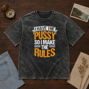 Premium I Have The Pussy Soii Make The Rules washed t shirt with bold graphic print on soft cotton fabric