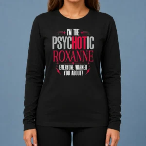 Top I'M The Psychotic Roxanne Everyone Warned You About Long Sleeve Shirt