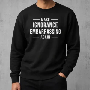 Nice Make Ignorance Embarrassing Again Slogan Sweater