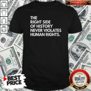 Funny The Right Side Of History Never Violates Human Rights shirt optimized with clear text on a comfortable cotton tee