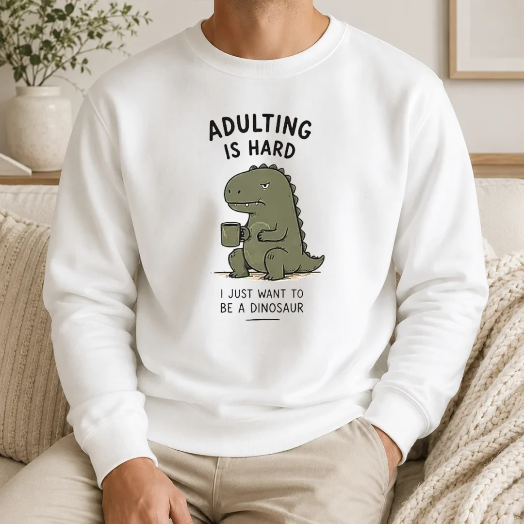 Top Adulting Is Hard I Just Want To Be A Dinosaur Sweater Top Adulting Is Hard I Just Want To Be A Dinosaur Sweater