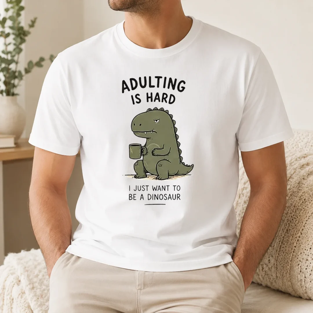 Top Adulting Is Hard I Just Want To Be A Dinosaur t shirt Top Adulting Is Hard I Just Want To Be A Dinosaur