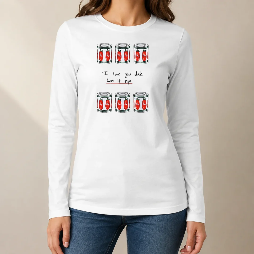 top-awesome-the-bear-i-love-you-dude-let-it-rip-tomato-cans-long-sleeve Top Awesome The Bear I Love You Dude Let It Rip Tomato Cans long sleeve shirt front view