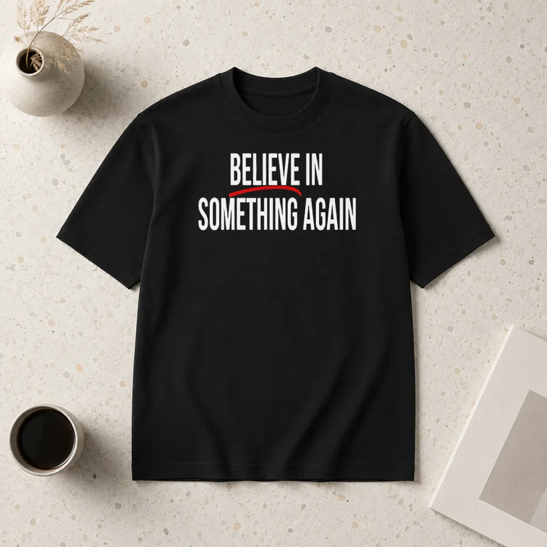 top-believe-in-something-again-t-shirt Top Believe In Something Again