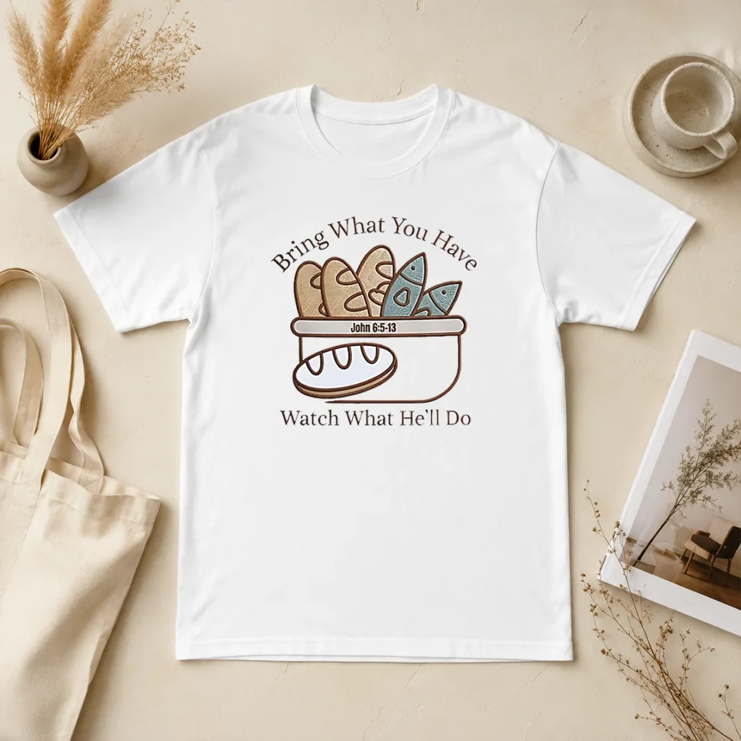Top Bring What You Have Watch What He'Ll Do John 6 5 13 t shirt Top Bring What You Have Watch What He'Ll Do John 6 5 13