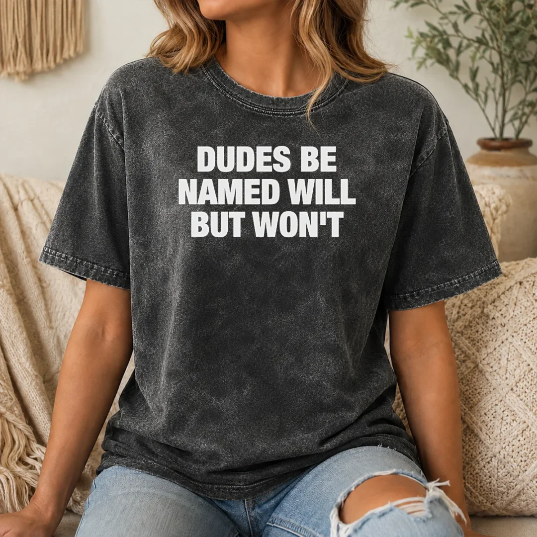 Top Dudes Be Named Will But Won'T Washed T Shirt Top Dudes Be Named Will But Won'T Washed T-Shirt