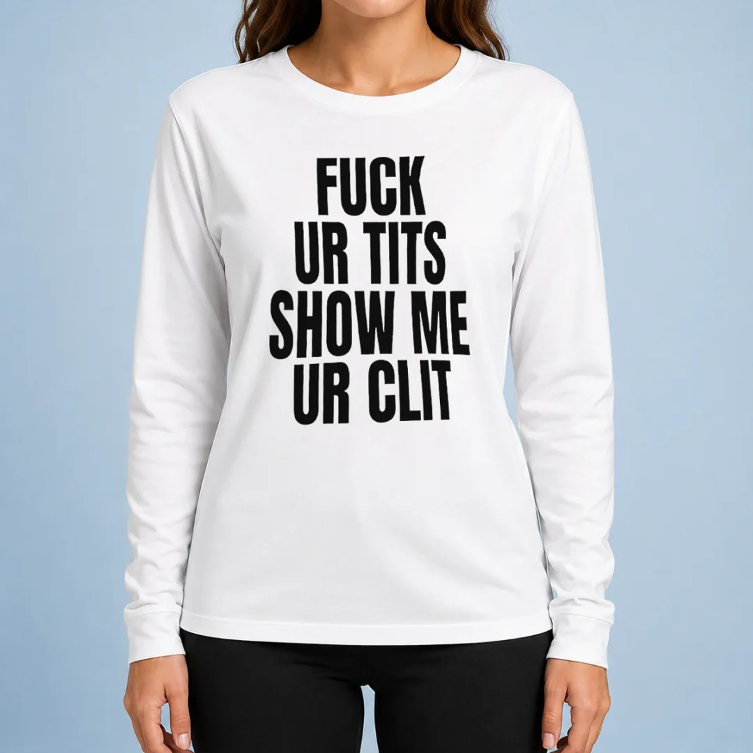 top-fuck-ur-tits-show-me-ur-clit-humor-text-long-sleeve-shirt Top Fuck Ur Tits Show Me Ur Clit Humor Text Long Sleeve Shirt