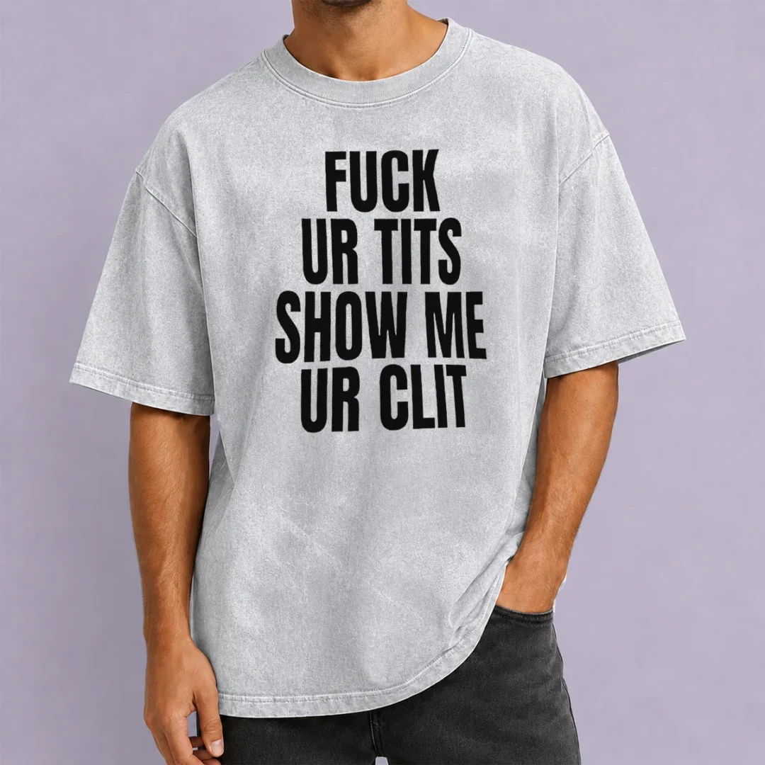 top-fuck-ur-tits-show-me-ur-clit-humor-text-washed-t-shirt Top Fuck Ur Tits Show Me Ur Clit Humor Text printed on a soft washed t shirt in light grey