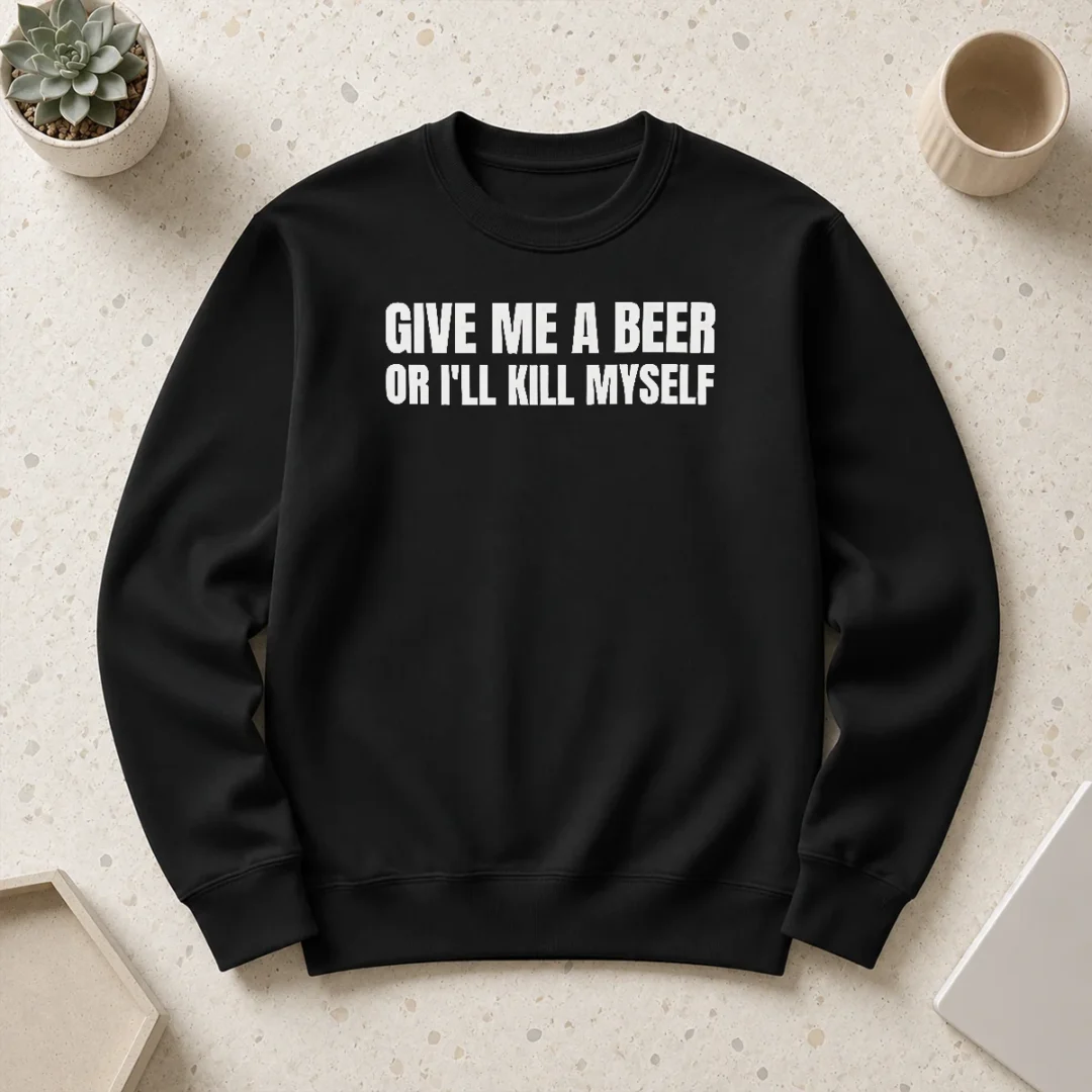 top-give-me-a-beer-or-i-ll-kill-myself-drinking-sweater Top Give Me A Beer Or I'Ll Kill Myself Drinking Sweater