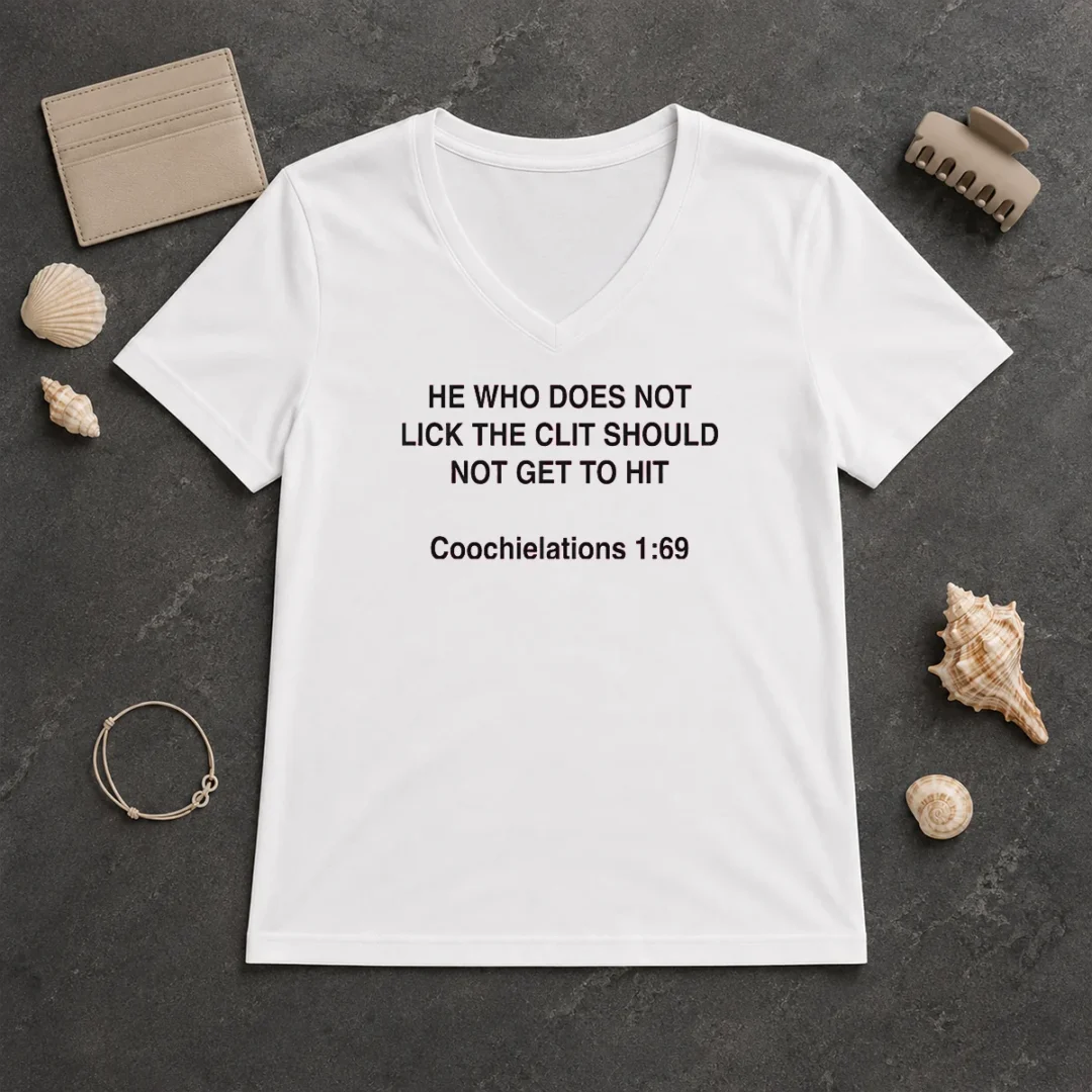Top He WHO Does Not Lick The Clit Should Not Get To Hit (Coochielations 169) V Neck Shirt Top He WHO Does Not Lick The Clit Should Not Get To Hit (Coochielations 169) V-Neck Shirt