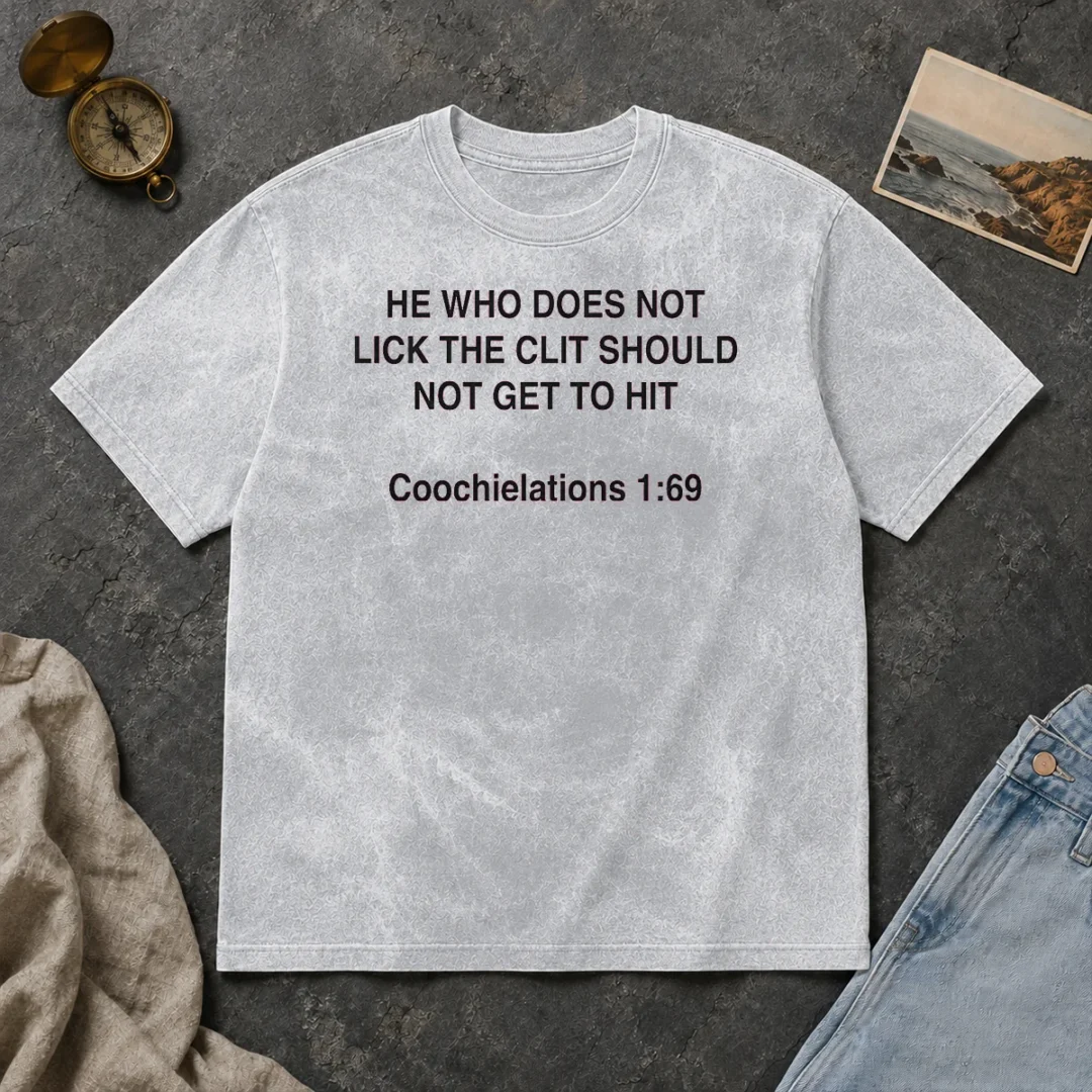 Top He WHO Does Not Lick The Clit Should Not Get To Hit (Coochielations 169) Washed T Shirt Top He WHO Does Not Lick The Clit Should Not Get To Hit (Coochielations 169) washed t shirt in light fabric with bold text design