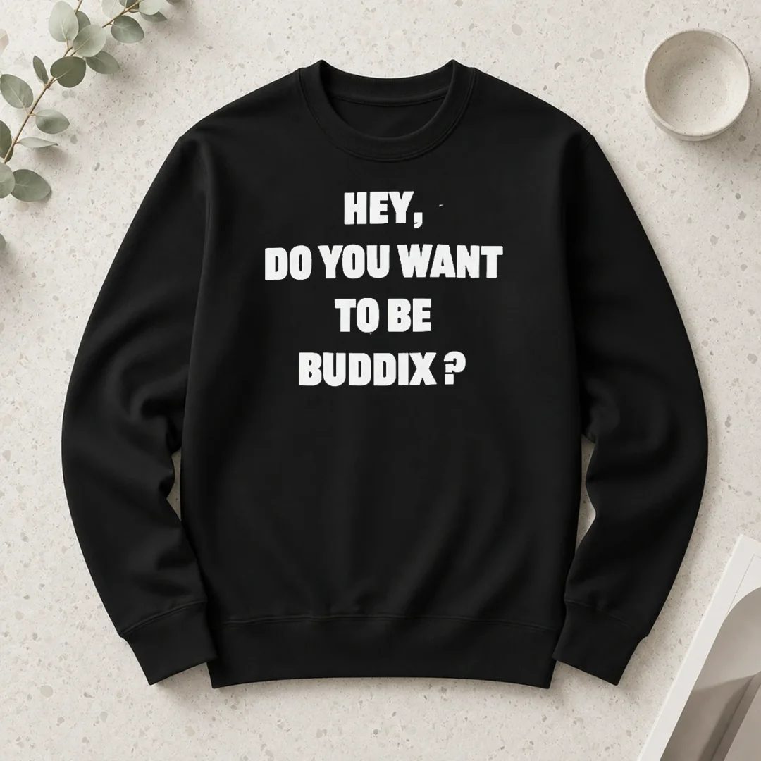 top-hey-do-you-want-to-be-buddix-slogan-long-sleeve-shirt-1 Top Hey Do You Want To Be Buddix Slogan long sleeve shirt in white with bold black text on front
