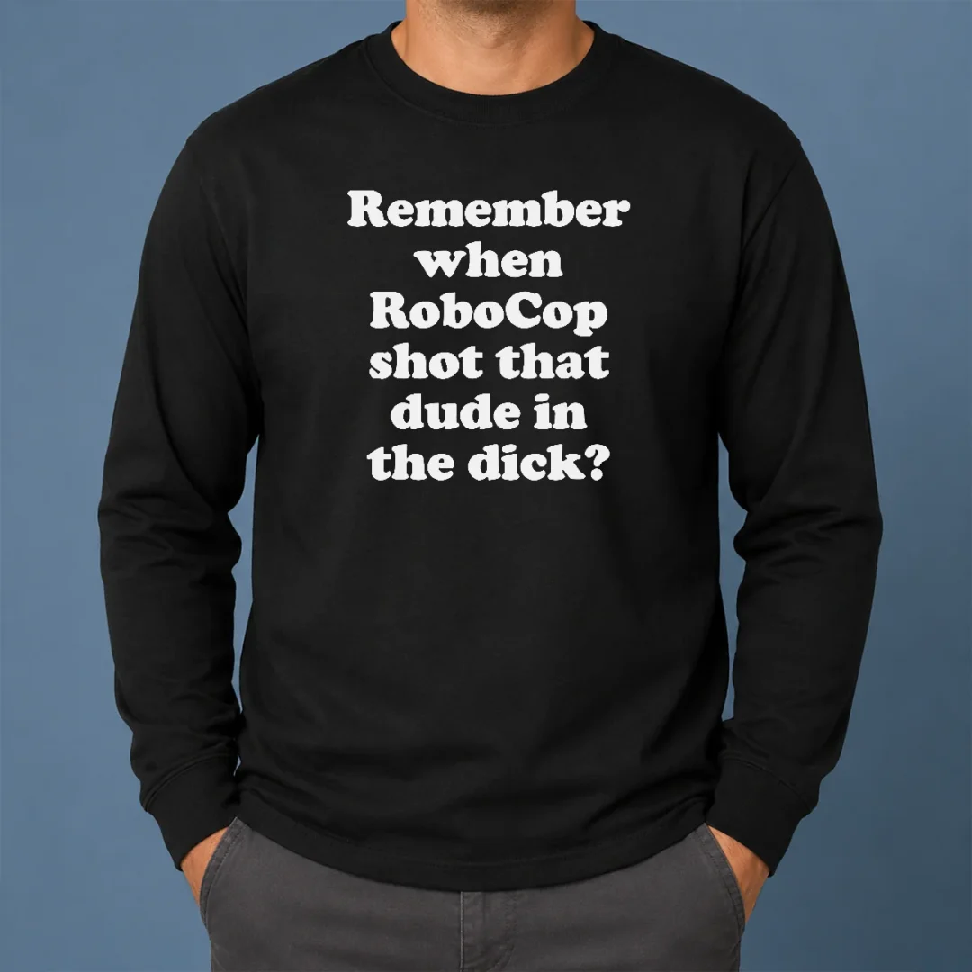Top Hot Remember When Robocop Shot That Dude In The Dick Long Sleeve Shirt Top Hot Remember When Robocop Shot That Dude In The Dick long sleeve shirt in black with bold graphic print