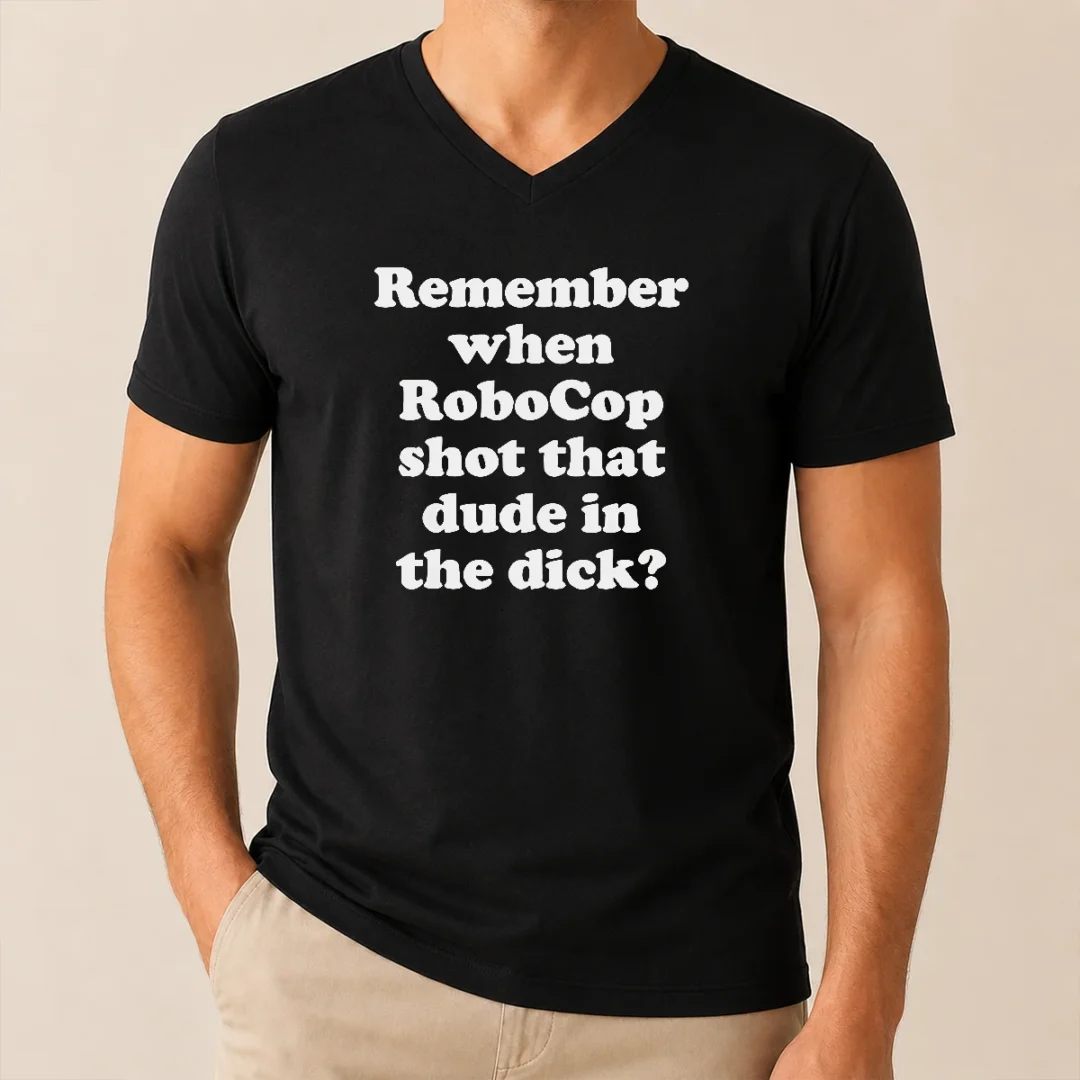 Top Hot Remember When Robocop Shot That Dude In The Dick V Neck Shirt Top Hot Remember When Robocop Shot That Dude In The Dick V-Neck Shirt