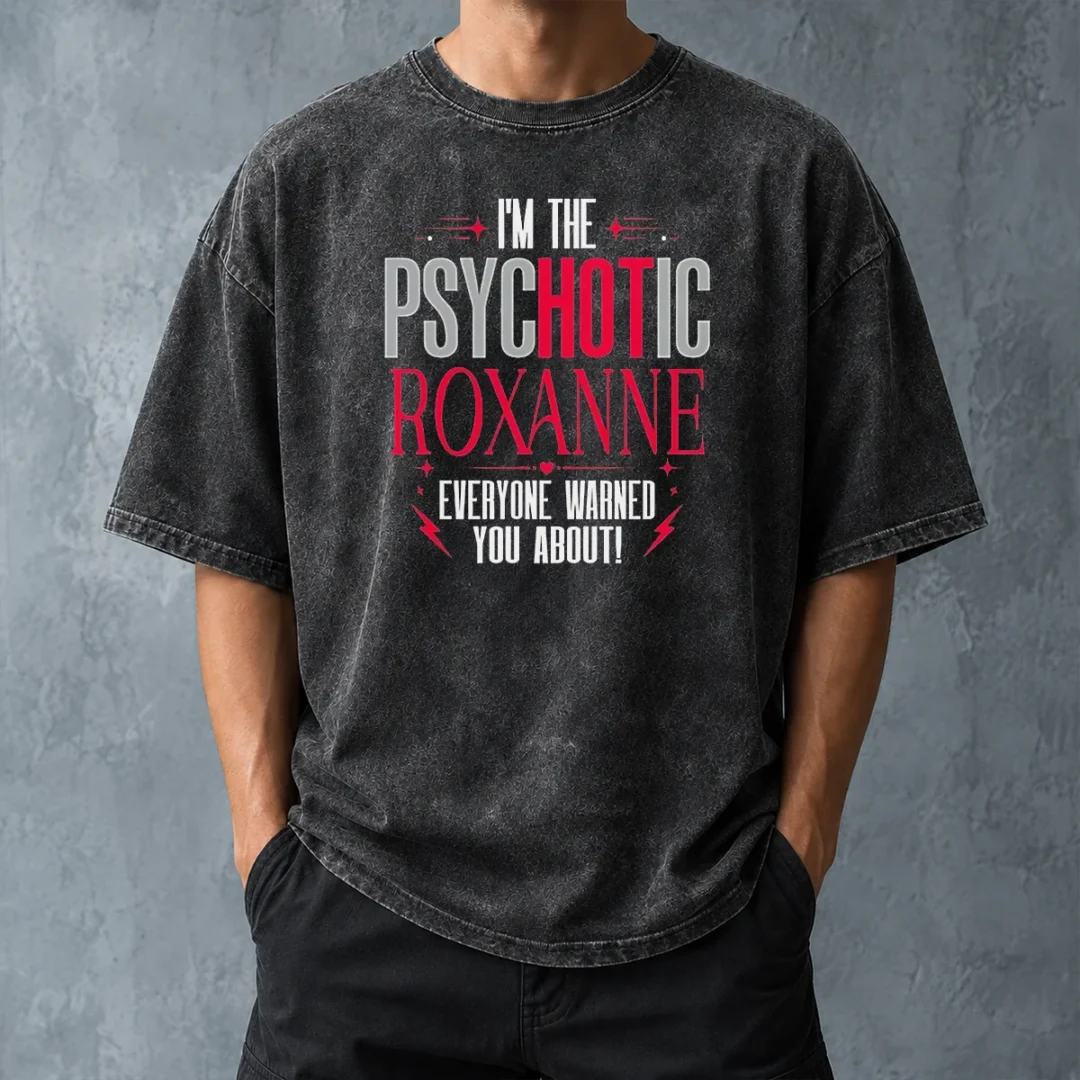 top-i-m-the-psychotic-roxanne-everyone-warned-you-about-washed-t-shirt-washed-tshirt Top I'M The Psychotic Roxanne Everyone Warned You About Washed T-Shirt
